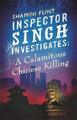 Inspector Singh Investigates: A Calamitous Chinese Killing(English, Paperback, Flint Shamini)