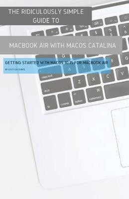 The Ridiculously Simple Guide to MacBook Air (Retina) with MacOS Catalina Catalina(English, Paperback, La Counte Scott)