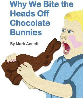 Why We Bite the Heads Off Chocolate Bunnies(English, Paperback, Annett Mark)