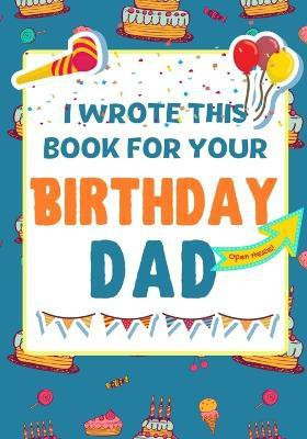 I Wrote This Book For Your Birthday Dad(English, Paperback, Publishing Group The Life Graduate)