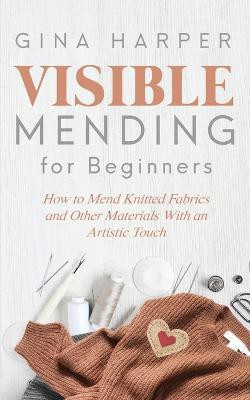 Visible Mending for Beginners(English, Book, Gina Harper)