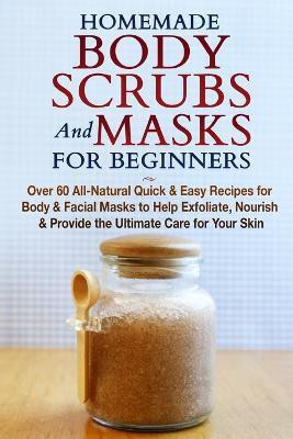 Homemade Body Scrubs and Masks for Beginners(English, Paperback, Jacobs Jessica)