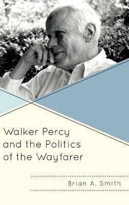 Walker Percy and the Politics of the Wayfarer(English, Hardcover, Smith Brian A.)