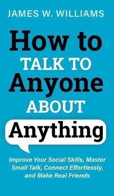How to Talk to Anyone About Anything(English, Hardcover, W Williams James)