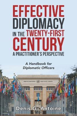 Effective Diplomacy in the Twenty-First Century a Practitioner's Perspective(English, Paperback, Antoine Denis G)