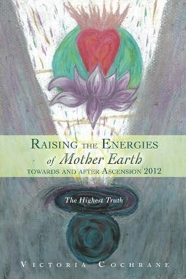 Raising the Energies of Mother Earth Before and After Ascension(English, Paperback, Cochrane Victoria M)