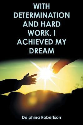 With Determination and Hard Work, I Achieved My Dream(English, Paperback, Robertson Delphina)