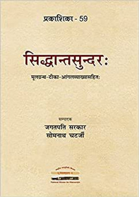 Siddhantasundarah: Critically edited text, notes and explanation in English (Prakashika - 59) | सिद्धान्तसुन्दरः मूलग्रंथ - टीका - आंगलव्याख्यासहितः (राष्ट्रीय पाण्डुलिपि मिशन प्रकाशिका - ५९)(Hardcover, Jagatpati Sarkar (editor), Somenath Chatterjee (editor))