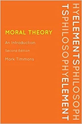 Moral Theory: An Introduction, Second Edition (Elements of Philosophy Series)(Paperback, Mark Timmons)