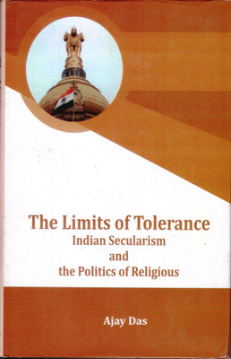 THE LIMITS OF TOLERANCE INDIAN SECULAR AND THE POLITICS OF RELIGIOUS(Hardcover, AJAY DAS)