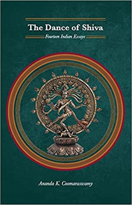 The Dance of Shiva: Fourteen Indian Essays with Images (Revised, newly composed text edition)(Paperback, Ananda K. Coomaraswamy)