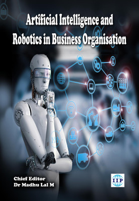 Artificial Intelligence 
and Robotics in Business Organisations(Paperback, Dr. Madhu Lal M)