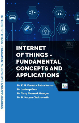 INTERNET OF THINGS - FUNDAMENTAL CONCEPTS AND APPLICATIONS(Paperback, DR. K. N. VENKATA RATNA KUMAR DR. JAIDEEP GERA DR. TARIQ AHAMED AHANGER DR. M. KALYAN CHAKRAVARTHI)