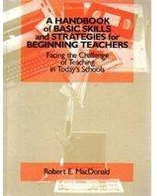 A Handbook of Basic Skills & Strategies for Beginning Teachers: Facing the Challenge of Teach(English, Paperback, MacDonald, Robert E)