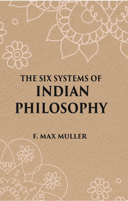 THE SIX SYSTEMS OF INDIAN PHILOSOPHY(Hardcover, F. MAX MULLER)