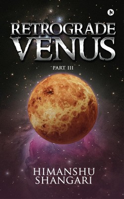 Retrograde Venus - Part III(English, Paperback, Himanshu Shangari)