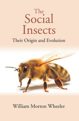The Social Insects: Their Origin and Evolution(Paperback, William Morton Wheeler)