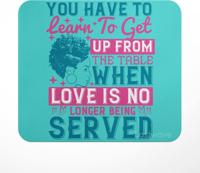 LASTWAVE 03 You've got to learn to leave the table when love's no longer being served Non Slip Base Mousepad(Multicolor)