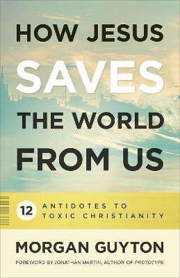 How Jesus Saves the World from Us(English, Paperback, Guyton Morgan)