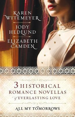 All My Tomorrows - Three Historical Romance Novellas of Everlasting Love(English, Paperback, Witemeyer Karen)