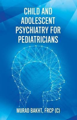Child and Adolescent Psychiatry for Pediatricians(English, Paperback, Bakht Frcp (c) Murad)
