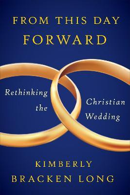 From This Day Forward--Rethinking the Christian Wedding(English, Paperback, Long Kimberly Bracken)