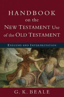 Handbook on the New Testament Use of the Old Tes - Exegesis and Interpretation(English, Paperback, Beale G. K.)