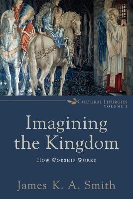 Imagining the Kingdom - How Worship Works(English, Paperback, Smith James K. A.)