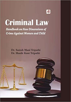 Criminal Law Handbook on New Dimensions of Crime Against Women and Child(Hardcover, Dr. Suresh Mani Tripathi, Dr. Shashi Kant Tripathi)