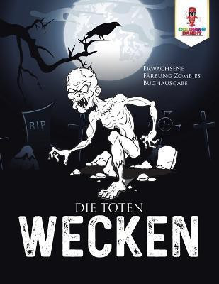 Die Toten wecken(German, Paperback, Coloring Bandit)