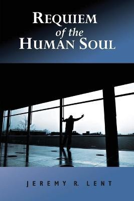 Requiem of the Human Soul(English, Paperback, Lent Jeremy R)