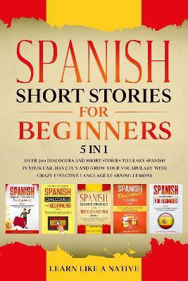 Spanish Short Stories for Beginners - 5 in 1(English, Paperback, Learn Like A Native)