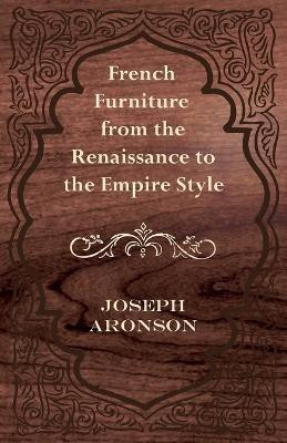 French Furniture from the Renaissance to the Empire Style(English, Paperback, Aronson Joseph)