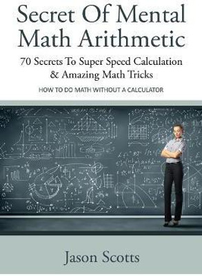 Secret of Mental Math Arithmetic(English, Paperback, Scotts Jason)