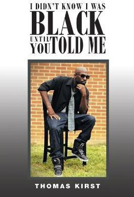 I Didn't Know I Was Black Until You Told Me(English, Paperback, Kirst Thomas)