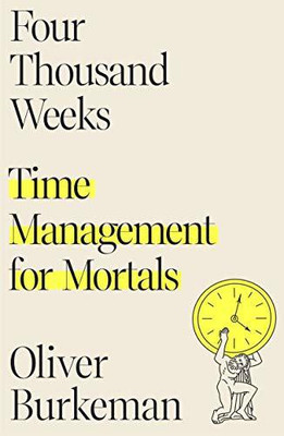 Four Thousand Weeks  - Four Thousand Weeks: Time Management for Mortals(English, Hardcover, Burkeman Oliver)
