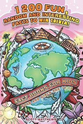 1200 Fun, Random & Interesting Facts To Win Trivia! - Fact Books For Kids (Boys and Girls Age 12 - 15)(English, Paperback, Matthews Scott)