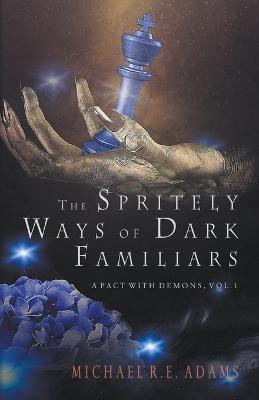 The Spritely Ways of Dark Familiars (A Pact with Demons, Vol. 1)(English, Paperback, Adams Michael R E)