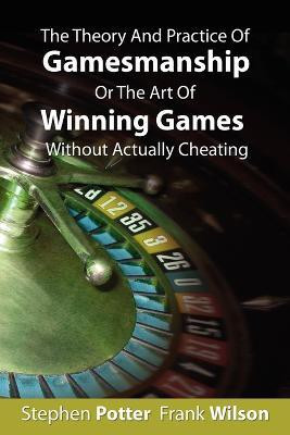 The Theory And Practice Of Gamesmanship Or The Art Of Winning Games Without Actually Cheating(English, Paperback, Potter Stephen)