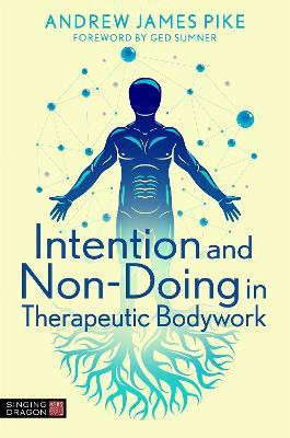 Intention and Non-Doing in Therapeutic Bodywork(English, Electronic book text, Pike Andrew)