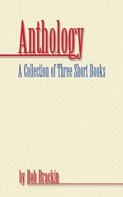 Anthology: A Collection of Three Short Books by Bob Brackin(English, Paperback, Brackin Bob)