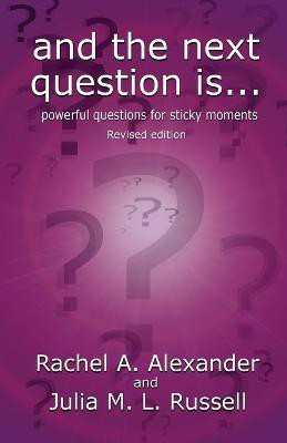 And the Next Question Is - Powerful Questions for Sticky Moments (Revised Edition)(English, Paperback, Alexander Rachel)