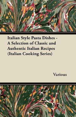 Italian Style Pasta Dishes - A Selection of Classic and Authentic Italian Recipes (Italian Cooking Series)(English, Paperback, Various)