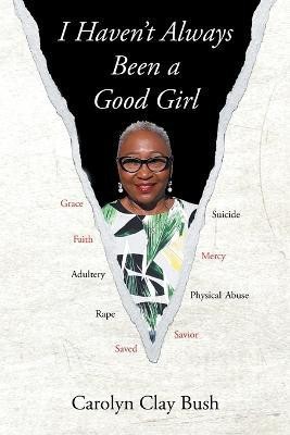 I Haven't Always Been a Good Girl(English, Paperback, Bush Carolyn Clay)