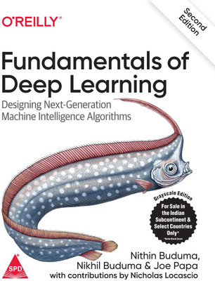 Fundamentals of Deep Learning: Designing Next-Generation Machine Intelligence Algorithms, Second Edition (Grayscale Indian Edition)(Paperback, Nithin Buduma, Nikhil Buduma, Joe Papa) Fundamentals of Deep Learning: Designing Next-Generation Machine Intelligence Algorithms, Second Edition (Grayscale Indian Edition)(Paperback, Nithin Buduma, Nikhil Buduma, Joe Papa)