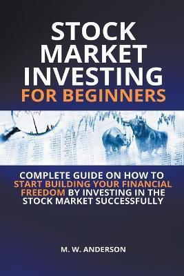 Stock Market Investing for Beginners I Complete Guide on How to Start Building Your Financial Freedom by Investing in the Stock Market Successfully(English, Paperback, Anderson Mark Warren) Stock Market Investing for Beginners I Complete Guide on How to Start Building Your Financial Freedom by Investing in the Stock Market Successfully(English, Paperback, Anderson Mark Warren)