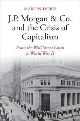 J.P. Morgan & Co. and the Crisis of Capitalism(English, Hardcover, Horn Martin)