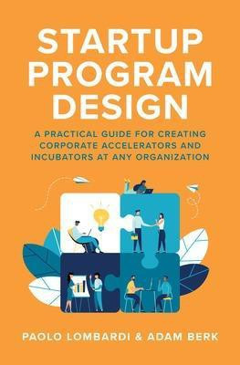 Startup Program Design: A Practical Guide for Creating Accelerators and Incubators at Any Organization(English, Hardcover, Lombardi Paolo)