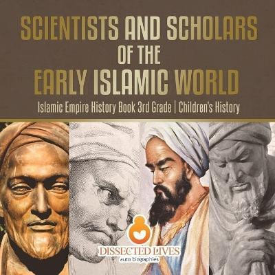 Scientists and Scholars of the Early Islamic World - Islamic Empire History Book 3rd Grade Children's History(English, Paperback, Baby Professor)