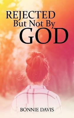 Rejected but Not by God(English, Paperback, Davis Bonnie)